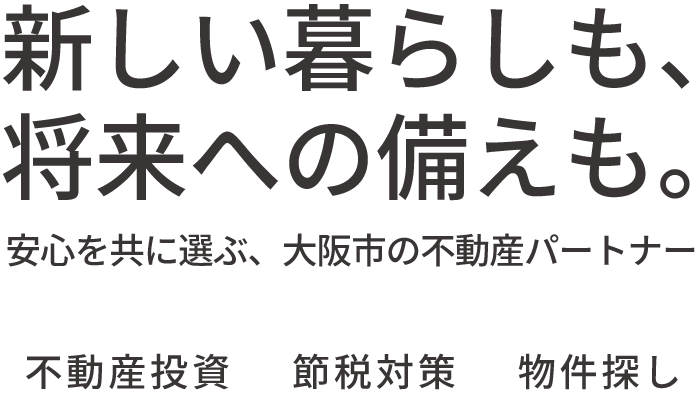 新しい暮らしも、将来への備えも。安心を共に選ぶ、大阪市の不動産パートナー。